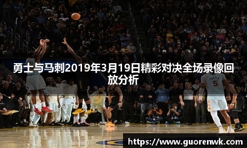 勇士与马刺2019年3月19日精彩对决全场录像回放分析